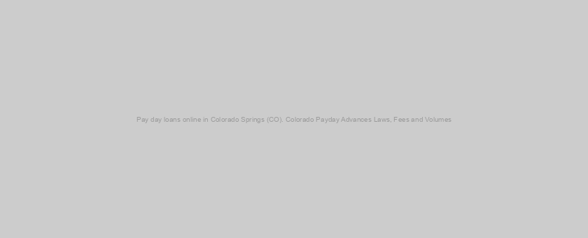 Pay day loans online in Colorado Springs (CO). Colorado Payday Advances Laws, Fees and Volumes